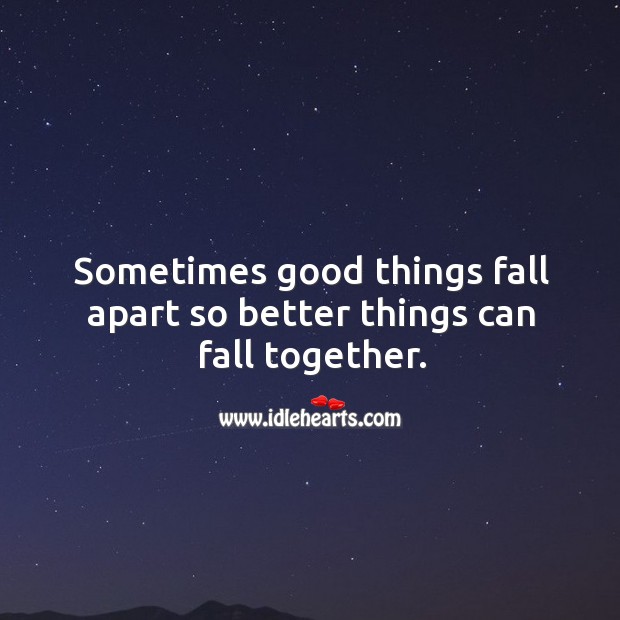 Sometimes good things fall apart so better things can fall together. Image