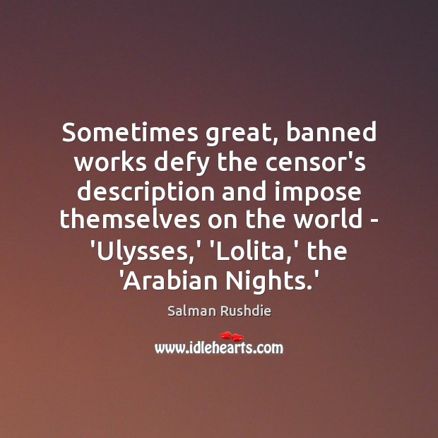 Sometimes great, banned works defy the censor’s description and impose themselves on Salman Rushdie Picture Quote