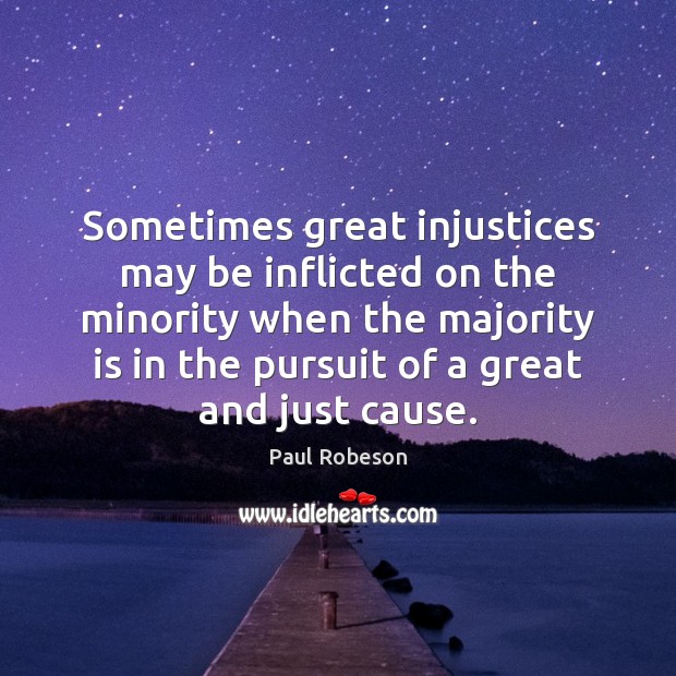 Sometimes great injustices may be inflicted on the minority when the majority Image