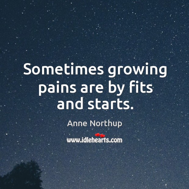 Sometimes growing pains are by fits and starts. Image