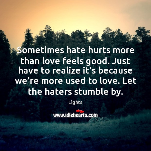 Sometimes hate hurts more than love feels good. Just have to realize Hate Quotes Image