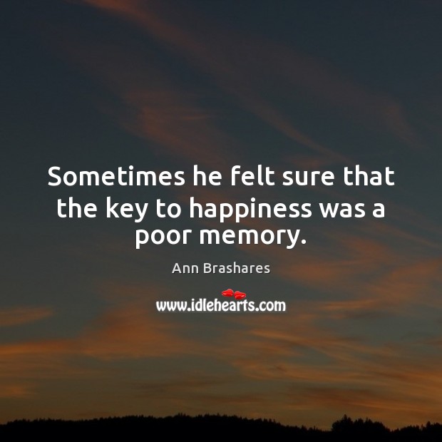 Sometimes he felt sure that the key to happiness was a poor memory. Image
