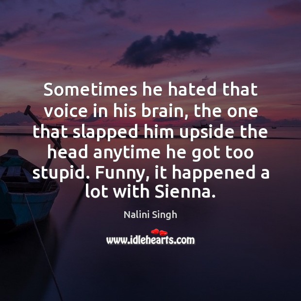 Sometimes he hated that voice in his brain, the one that slapped 