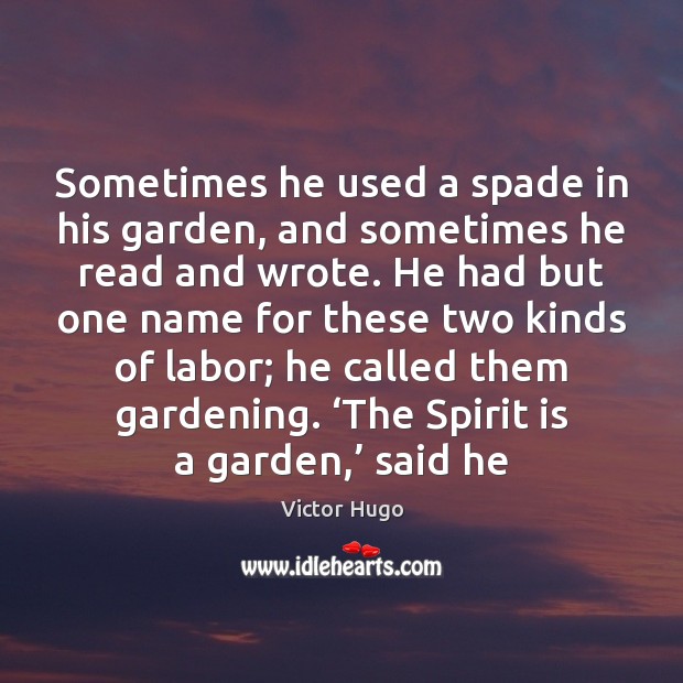Sometimes he used a spade in his garden, and sometimes he read Victor Hugo Picture Quote