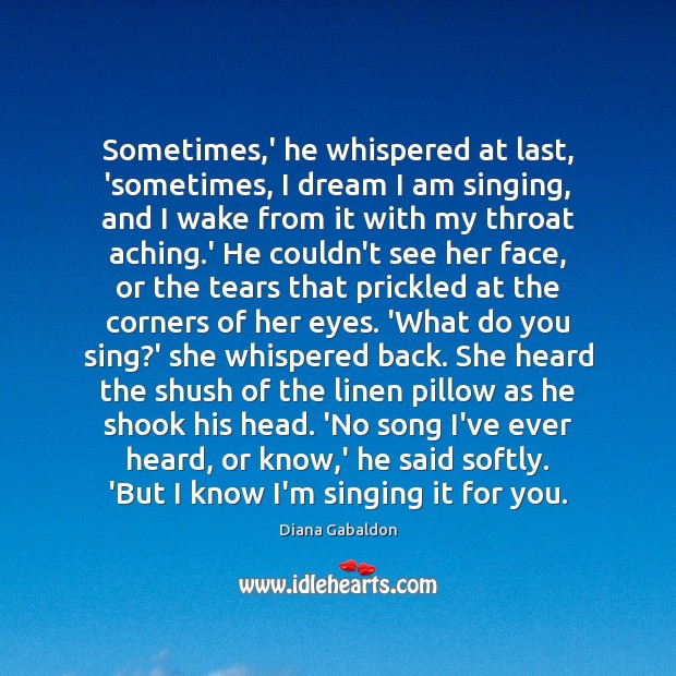 Sometimes,’ he whispered at last, ‘sometimes, I dream I am singing, Diana Gabaldon Picture Quote