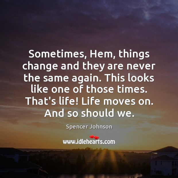 Sometimes, Hem, things change and they are never the same again. This Spencer Johnson Picture Quote