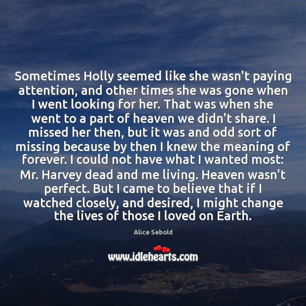 Sometimes Holly seemed like she wasn’t paying attention, and other times she Alice Sebold Picture Quote