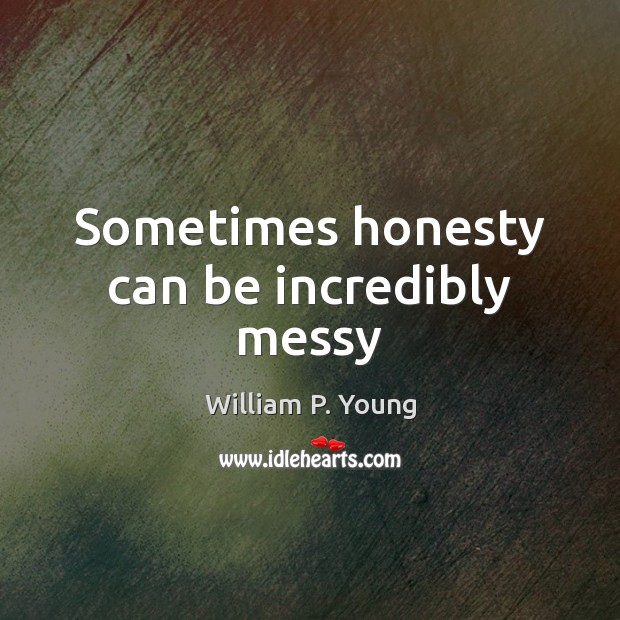 Sometimes honesty can be incredibly messy William P. Young Picture Quote