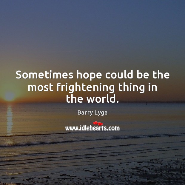 Sometimes hope could be the most frightening thing in the world. Barry Lyga Picture Quote