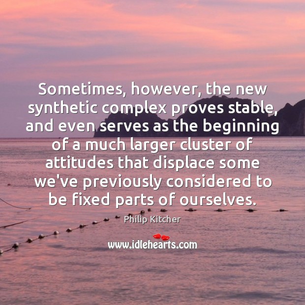 Sometimes, however, the new synthetic complex proves stable, and even serves as Philip Kitcher Picture Quote