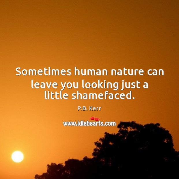 Sometimes human nature can leave you looking just a little shamefaced. P.B. Kerr Picture Quote