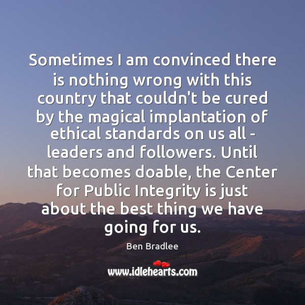 Sometimes I am convinced there is nothing wrong with this country that Integrity Quotes Image