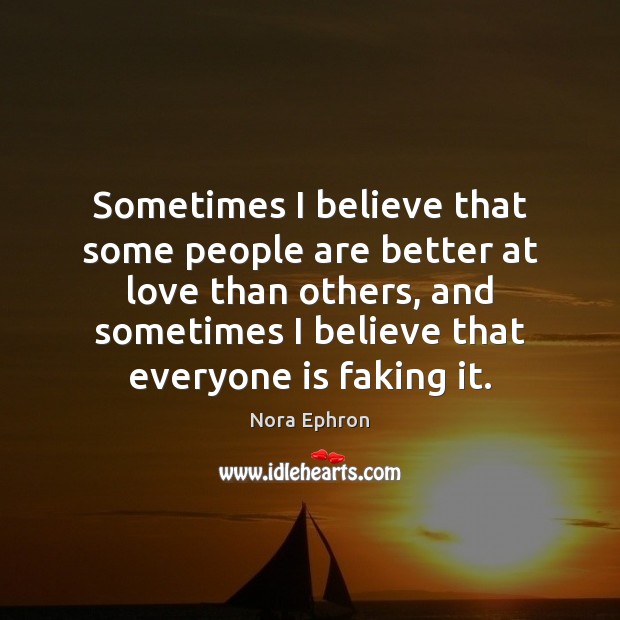 Sometimes I believe that some people are better at love than others, Nora Ephron Picture Quote