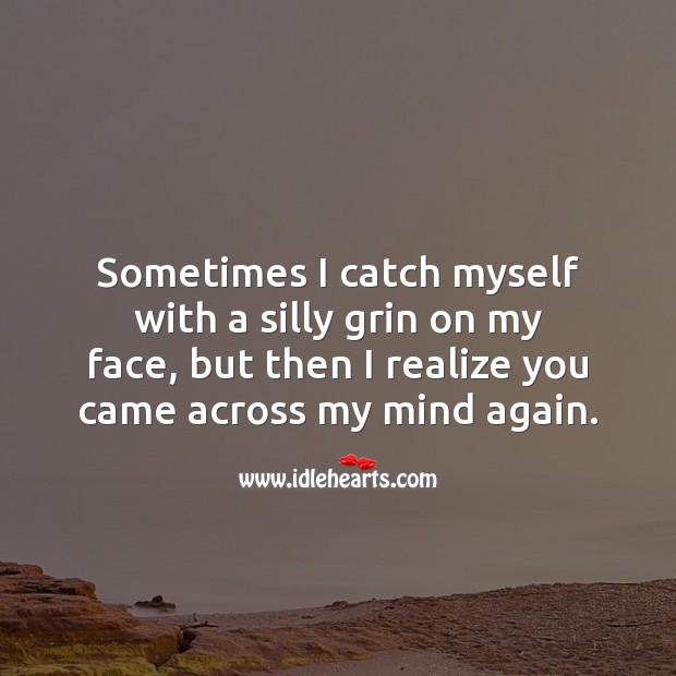 Sometimes I catch myself with a silly grin on my face. Realize Quotes Image