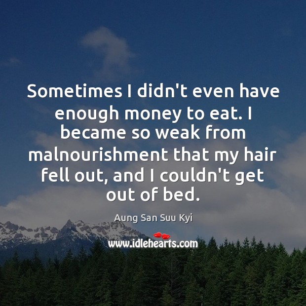 Sometimes I didn’t even have enough money to eat. I became so Aung San Suu Kyi Picture Quote