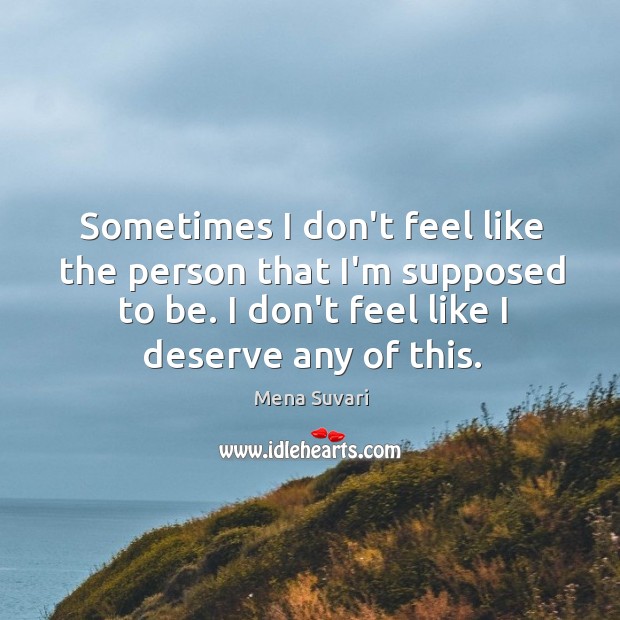 Sometimes I don’t feel like the person that I’m supposed to be. Mena Suvari Picture Quote