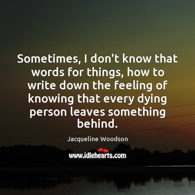 Sometimes, I don’t know that words for things, how to write down Jacqueline Woodson Picture Quote