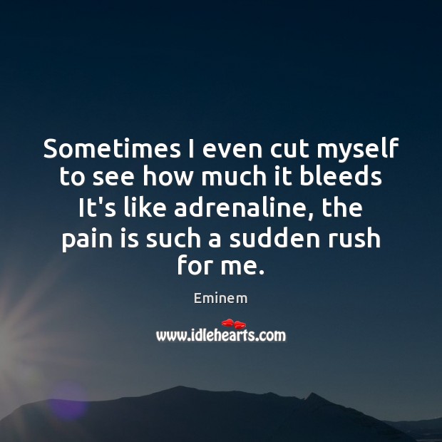 Sometimes I even cut myself to see how much it bleeds It’s Eminem Picture Quote