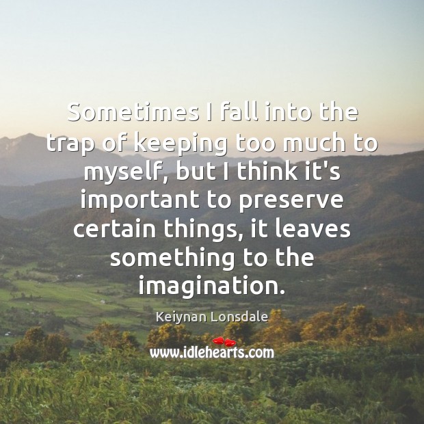 Sometimes I fall into the trap of keeping too much to myself, Keiynan Lonsdale Picture Quote