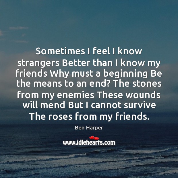 Sometimes I feel I know strangers Better than I know my friends Ben Harper Picture Quote