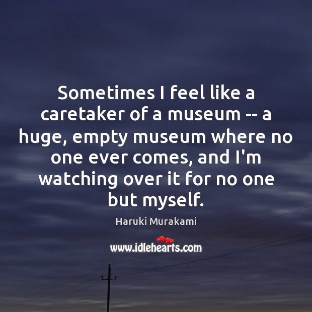 Sometimes I feel like a caretaker of a museum — a huge, Haruki Murakami Picture Quote