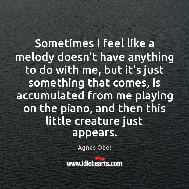 Sometimes I feel like a melody doesn’t have anything to do with Agnes Obel Picture Quote