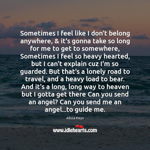 Sometimes I feel like I don’t belong anywhere, & it’s gonna take so Alicia Keys Picture Quote