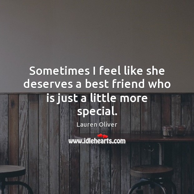 Sometimes I feel like she deserves a best friend who is just a little more special. Lauren Oliver Picture Quote