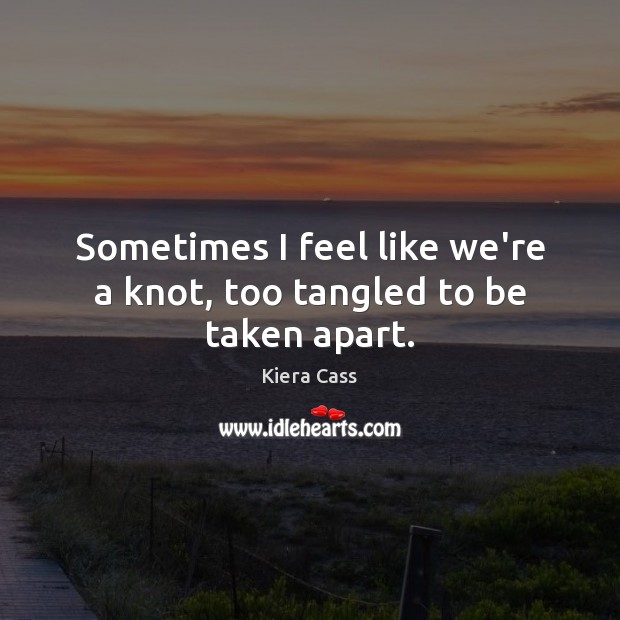 Sometimes I feel like we’re a knot, too tangled to be taken apart. Image