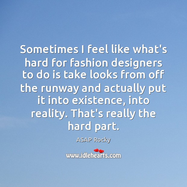 Sometimes I feel like what’s hard for fashion designers to do is ASAP Rocky Picture Quote