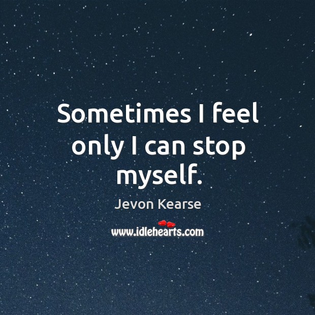 Sometimes I feel only I can stop myself. Jevon Kearse Picture Quote