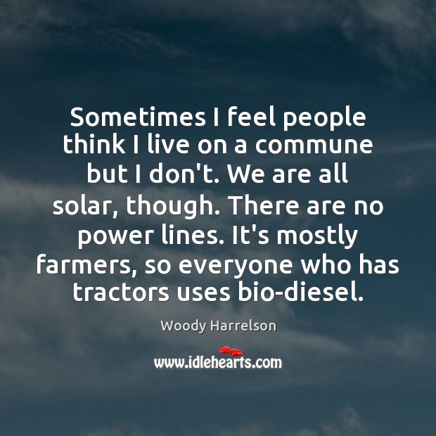 Sometimes I feel people think I live on a commune but I Woody Harrelson Picture Quote