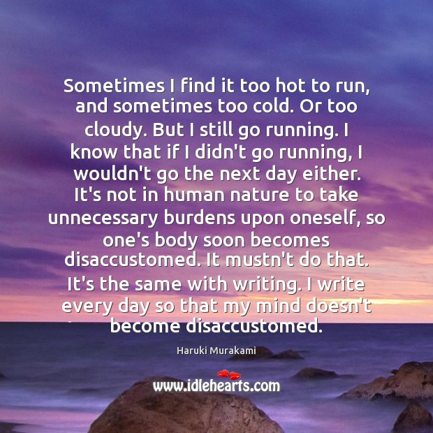 Sometimes I find it too hot to run, and sometimes too cold. Haruki Murakami Picture Quote