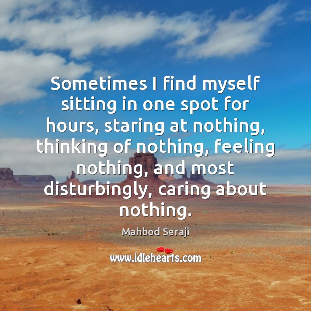 Sometimes I find myself sitting in one spot for hours, staring at Care Quotes Image