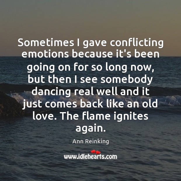 Sometimes I gave conflicting emotions because it’s been going on for so Ann Reinking Picture Quote