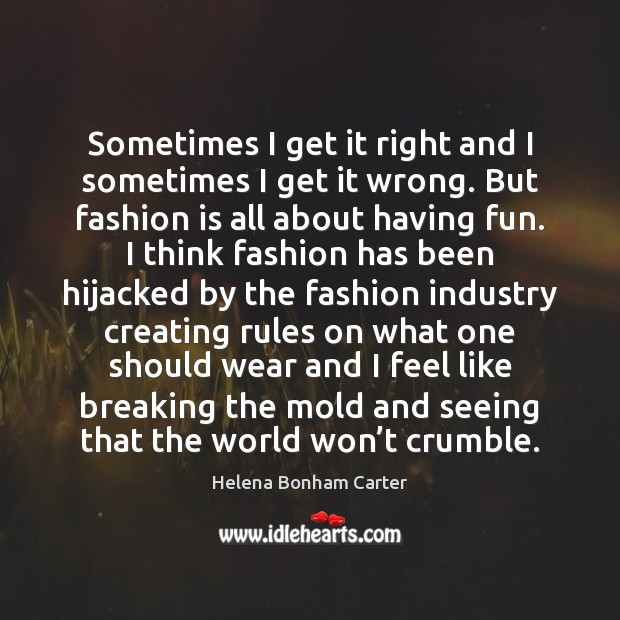 Sometimes I get it right and I sometimes I get it wrong. Fashion Quotes Image