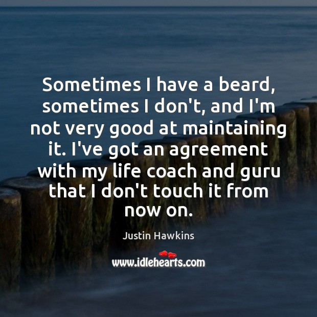 Sometimes I have a beard, sometimes I don’t, and I’m not very Justin Hawkins Picture Quote