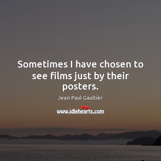 Sometimes I have chosen to see films just by their posters. Jean Paul Gaultier Picture Quote