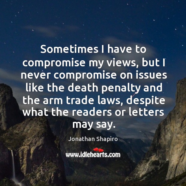 Sometimes I have to compromise my views Jonathan Shapiro Picture Quote