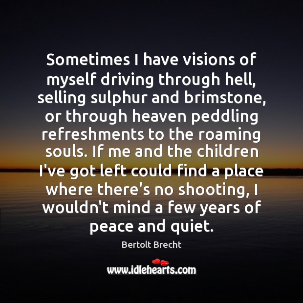 Sometimes I have visions of myself driving through hell, selling sulphur and Bertolt Brecht Picture Quote