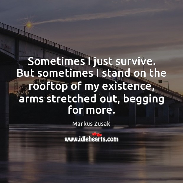 Sometimes I just survive. But sometimes I stand on the rooftop of Markus Zusak Picture Quote