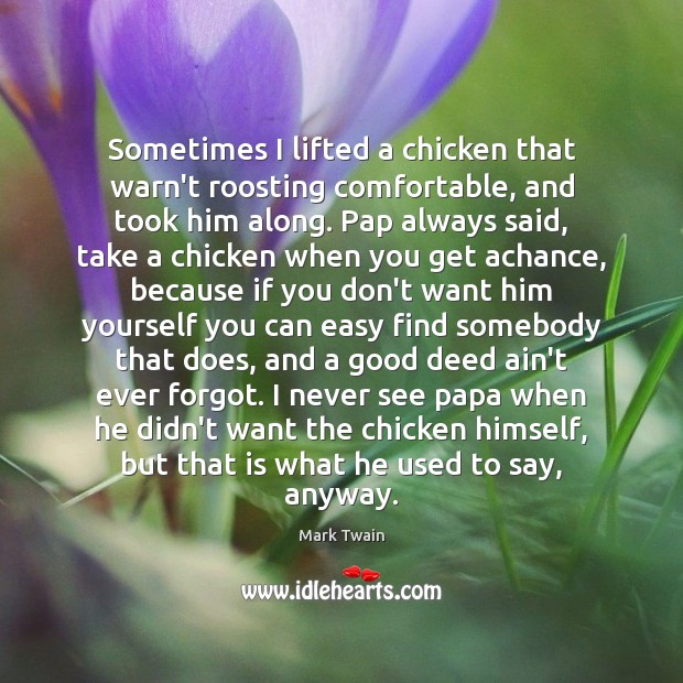 Sometimes I lifted a chicken that warn’t roosting comfortable, and took him Image