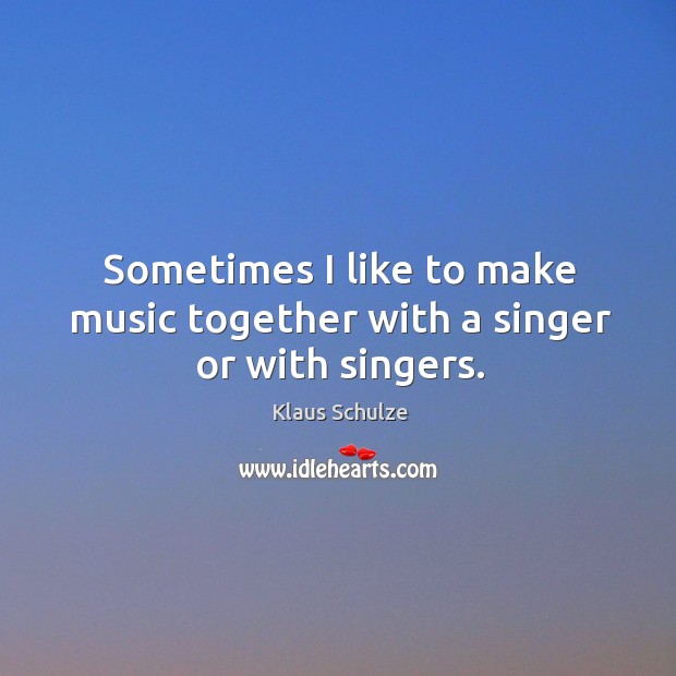 Sometimes I like to make music together with a singer or with singers. Image