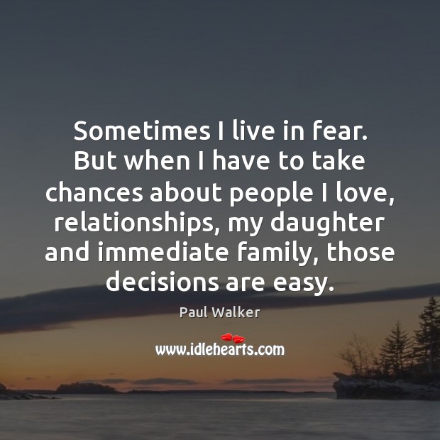 Sometimes I live in fear. But when I have to take chances Paul Walker Picture Quote