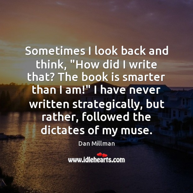 Sometimes I look back and think, “How did I write that? The Dan Millman Picture Quote