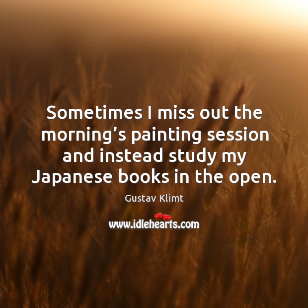 Sometimes I miss out the morning’s painting session and instead study my japanese books in the open. Image