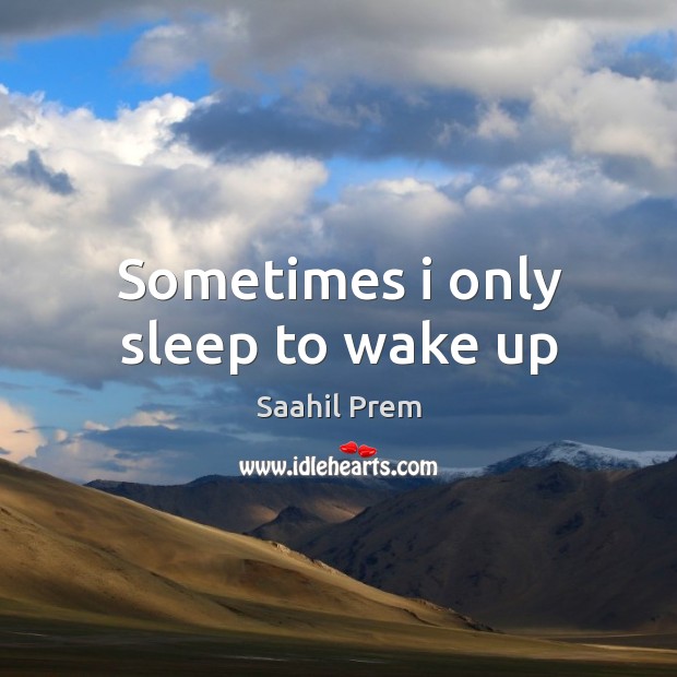 Sometimes i only sleep to wake up Saahil Prem Picture Quote