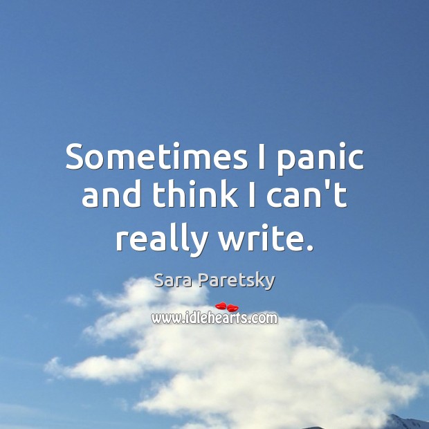 Sometimes I panic and think I can’t really write. Sara Paretsky Picture Quote
