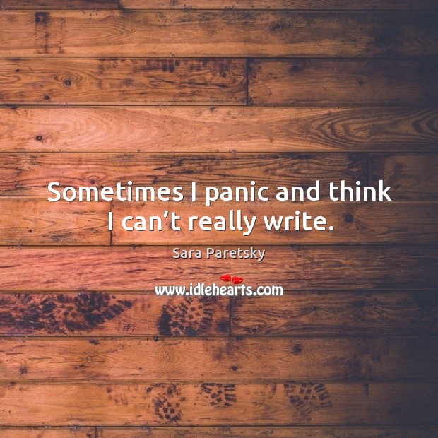 Sometimes I panic and think I can’t really write. Sara Paretsky Picture Quote