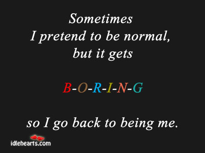 Sometimes I pretend to be normal, but it. Pretend Quotes Image